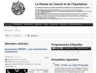 Il s'agit d'un site de presse équestre, multi utilisateurs, réalisé avec JOOMLA et optimisé pour les tablettes et Smartphone.

La rubrique "Actualités" est alimentée par des flux RSS. Les mises à jours se font donc de façon automatique.

Je gère le site et le groupe Facebook associé et continue son développement.