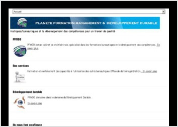 a société PLANETE FORMATION, MANAGEMENT & DEVELOPPEMENT DURABLE (PFMDD) est une société de droit béninois spécialisée dans la formation et le renforcement des capacités à l?utilisation des outils bureautiques Office de dernière génération, la mise en place des systèmes d?information,  la maintenance et la réparation des matériels informatiques, l?installation des réseaux informatiques ,le management informatique, l?ingénierie de la formation et l?élaboration et la mise en place des Projets de Développement Durable,  