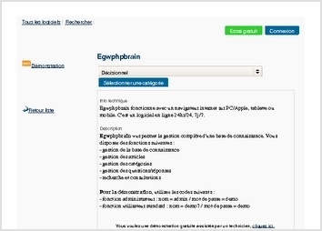 Egwphpbrain fonctionne avec un navigateur internet sur PC/Apple, tablette ou mobile. C'est un logiciel en ligne 24hr/24, 7j/7.

Description
Egwphpbrain vus permet la gestion complète d'une base de connaissance. Vous disposez des fonctions suivantes :
- gestion de la base de connaissance
- gestion des articles
- gestion des catégories
- gestion des questions/réponses
- recherche et consultations
 