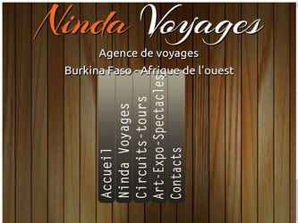 Ninda Voyages - Présentation

Depuis toujours, notre philosophie est de proposer des voyages de grande qualité, aux meilleures conditions. Pour cela, nous nous sommes entourés de partenaires de valeurs. Nos conseillers voyages vous font partager chaque année leur amour et leur connaissance de dizaines de destinations, des plus proches aux plus lointaines, des plus classiques aux plus insolites. Reconnu comme le spécialiste des voyages au Burkina et en Afrique de l'ouest, nos collaborateurs excellent également dans la préparation des séjours sur mesure dont les attraits sont multiples. Ninda Voyages, toujours plus proche pour vous servir.
Pricipaux Domaines

    1Expertise en Art Africain Nous sommes spécialisés dans l'achat, la vente et l'expertise des Arts Primitifs, Art Tribal, Art Populaire, Afrique, Océanie, Amérique
    2Circuits touristique Nous offrons les types de circuits selon vos désirs
    Circuits touristiques à la carte Circuits organisés pour groupes et associations Séjour au campement du Bois Sacré à Vipalogo (village d'accueil Mossi) Location de véhicules avec chauffeur: faites vous-même votre itinéraire Des circuits qui vous laisseront des souvenirs inoubliables
    3Location de véhicule Notre parc auto dispose de véhicules de catégories différentes. Land 4x4 climatisé avec chauffeur Land 4x4 climatisé avec chauffeur Bus climatisé avec chauffeur Voiture légère avec chauffeur
    4Réservation et émission de billets d'avion Vous voyagez très souvent et vous voulez profiter des meilleures offres fournies , alors n'hésitez plus à nous contacter. Nous allons reccueillir les informations sur vos voyages effectués par des billets d'avion émis. Les offres vont de réduction sur le coût de votre prochain voyage à l'obtention de billets d'avion gratuits, et plus encore...

Notre équipe
Arsene Kaboré - Manager Général

Sali Ouedraogo-Secrétaire