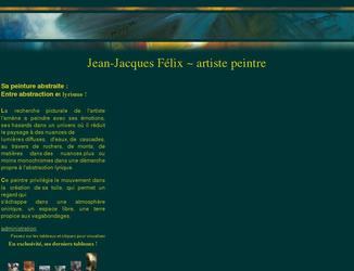 Site vitrine du peintre de Jean-jacques Félix.
- Charte graphique
- Backoffice sur-mesure pour l'ajout de documents et de photos de ses tableaux.
- Flash dynamique
- Première page de résultat (Google) sur les termes "abstraction lyrique" qui est la sensiblité artistique de ses oeuvres.